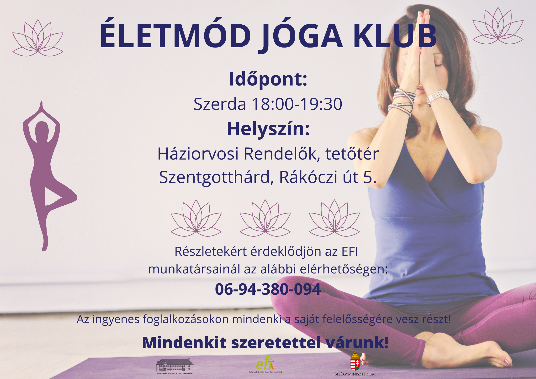 Életmód Jóga Klub Időpont: Szerda 18:00-19:30 Helyszín: Háziorvosi Rendelők, tetőtér Szentgotthárd, Rákóczi út 5. Részletekért érdeklődjön az EFI munkatársainál az alábbi elérhetőségeken: 06-94-380-094. Az ingyenes foglalkozásokon mindenki a saját felelősségére vesz részt! Mindenkit szeretettel várunk!